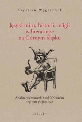 Języki mitu historii, religii w literaturze na Górnym Śląsku. Autor: Węgrzynek Krystian. SmakLiter.pl Okładka książki Języki mitu historii, religii w literaturze na Górnym Śląsku