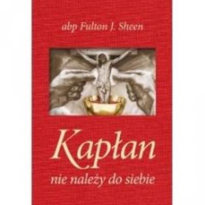 Kapłan nie należy do siebie płócienna. Autor: Fulton J.Sheen. SmakLiter.pl Okładka książki Kapłan nie należy do siebie płócienna