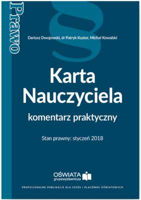 Karta Nauczyciela komentarz praktyczny. Autor: Dwojewski Dariusz, Michał Kowalski, Kuzior Patryk. SmakLiter.pl Okładka książki Karta Nauczyciela komentarz praktyczny