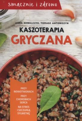 Kaszoterapia gryczana. Autor: Kowalczyk Anna, Antoniszyn Tomasz. SmakLiter.pl Okładka książki Kaszoterapia gryczana