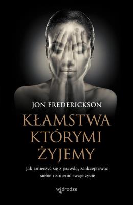 Kłamstwa, którymi żyjemy. Autor: Jon Frederickson. SmakLiter.pl Okładka książki Kłamstwa, którymi żyjemy
