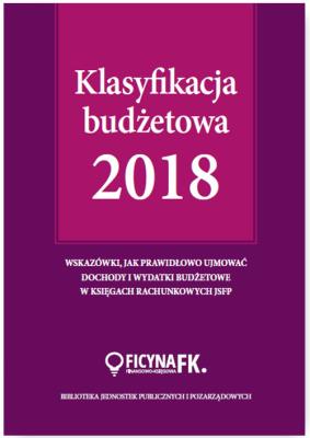 Klasyfikacja budżetowa 2018. Autor: Gaździk Elżbieta, Jarosz Barbara. SmakLiter.pl Okładka książki Klasyfikacja budżetowa 2018