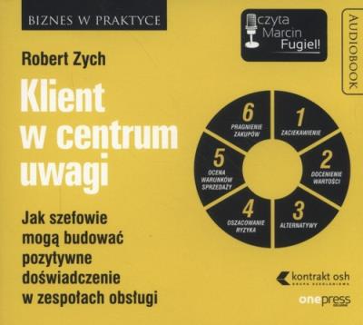 Klient w centrum uwagi. Jak szefowie mogą budować pozytywne doświadczenie w zespołach obsługi CD. Autor: Zych Robert. SmakLiter.pl Okładka książki Klient w centrum uwagi. Jak szefowie mogą budować pozytywne doświadczenie w zespołach obsługi CD