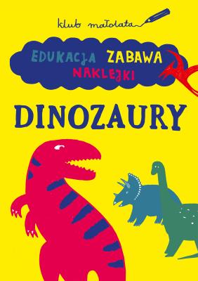 Okładka książki KLUB MAŁOLATA. Edukacja, zabawa, naklejki. Dinozaury