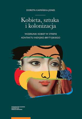 Kobieta sztuka i kolonizacja. Autor: Kamińska-Jones Dorota. SmakLiter.pl Okładka książki Kobieta sztuka i kolonizacja