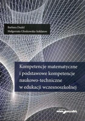 Kompetencje matematyczne i podstawowe kompetencje naukowo-techniczne w edukacji wczesnoszkolnej. Autor: Barbara Dudel, Małgorzata Głoskowska-Sołdatow. SmakLiter.pl Okładka książki Kompetencje matematyczne i podstawowe kompetencje naukowo-techniczne w edukacji wczesnoszkolnej