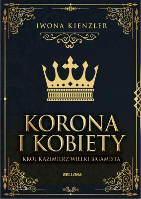 Korona i kobiety. Król Kazimierz wielki bigamista. Autor: Iwona Kienzler. SmakLiter.pl Okładka książki Korona i kobiety. Król Kazimierz wielki bigamista