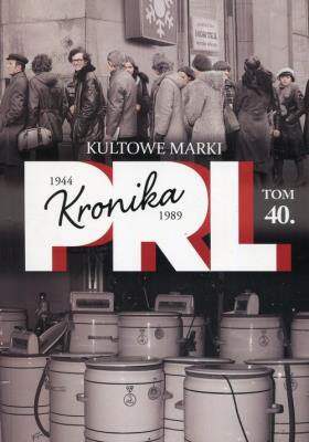 Kronika PRL 1944-1989 Tom 40 Kultowe marki. Autor: Iwona Kienzler. SmakLiter.pl Okładka książki Kronika PRL 1944-1989 Tom 40 Kultowe marki