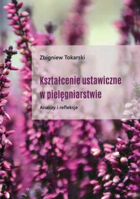 Kształcenie ustawiczne w pielęgniarstwie. Autor: Tokarski Zbigniew. SmakLiter.pl Okładka książki Kształcenie ustawiczne w pielęgniarstwie
