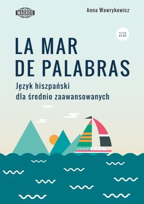 La mar de palabras Język hiszpański dla średnio zaawansowanych. Autor: Wawrykowicz Anna. SmakLiter.pl Okładka książki La mar de palabras Język hiszpański dla średnio zaawansowanych