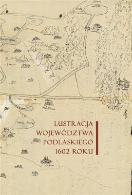 Lustracja województwa podlaskiego 1602 roku. Autor: Michał Sierba. SmakLiter.pl Okładka książki Lustracja województwa podlaskiego 1602 roku