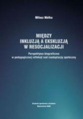 Między inkluzją a ekskluzją w resocjalizacji. Autor: Miłosz Mółka. SmakLiter.pl Okładka książki Między inkluzją a ekskluzją w resocjalizacji