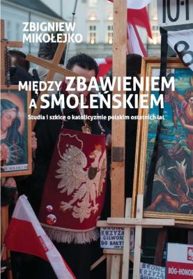 Między zbawieniem a Smoleńskiem. Autor: Mikołejko Zbigniew. SmakLiter.pl Okładka książki Między zbawieniem a Smoleńskiem