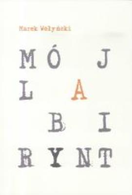 Mój labirynt. Autor: Wołyński Marek. SmakLiter.pl Okładka książki Mój labirynt