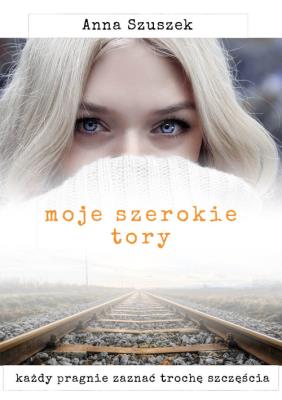 Moje szerokie tory. Autor: Anna Szuszek. SmakLiter.pl Okładka książki Moje szerokie tory