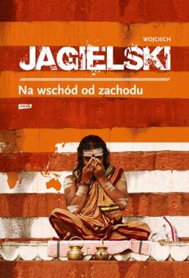 Na wschód od zachodu. Autor: Wojciech Jagielski. SmakLiter.pl Okładka książki Na wschód od zachodu