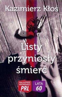 Najlepsze kryminały PRL. Listy przyniosły śmierć. Autor: Kłoś Kazimierz. SmakLiter.pl Okładka książki Najlepsze kryminały PRL. Listy przyniosły śmierć