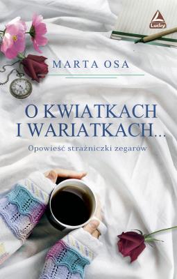 O kwiatkach i wariatkach …. Autor: Osa Marta. SmakLiter.pl Okładka książki O kwiatkach i wariatkach …