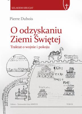 O odzyskaniu Ziemi Świętej. Traktat o krucjacie i pokoju. Autor: Jean-Pierre Dubois-Dumée. SmakLiter.pl Okładka książki O odzyskaniu Ziemi Świętej. Traktat o krucjacie i pokoju