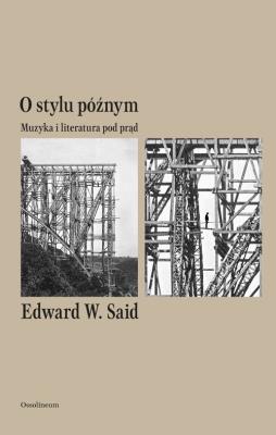 O stylu późnym Muzyka i literatura pod prąd. Autor: Said Edward W.. SmakLiter.pl Okładka książki O stylu późnym Muzyka i literatura pod prąd
