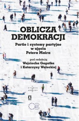 Oblicza demokracji Partie i systemy partyjne w ujęciu Petera Maira. Autor: red. Wojciech Gagatek, Walecka Katarzyna. SmakLiter.pl Okładka książki Oblicza demokracji Partie i systemy partyjne w ujęciu Petera Maira