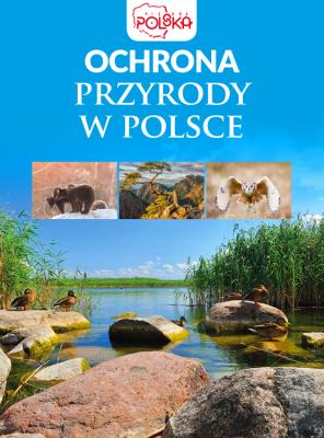Ochrona przyrody w Polsce. Autor: Opracowanie zbiorowe. SmakLiter.pl Okładka książki Ochrona przyrody w Polsce