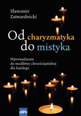 Od charyzmatyka do mistyka. Autor: Zatwardnicki Sławomir. SmakLiter.pl Okładka książki Od charyzmatyka do mistyka