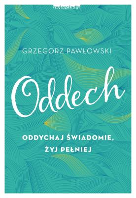 Oddech. Oddychaj świadomie, żyj pełniej. Autor: ks. Grzegorz Pawłowski (Jakub Hersz Griner). SmakLiter.pl Okładka książki Oddech. Oddychaj świadomie, żyj pełniej