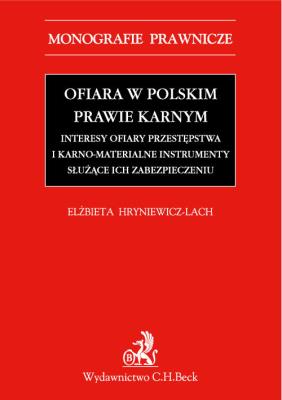 Ofiara w polskim prawie karnym Interesy ofiary przestępstwa i karno-materialne instrumenty służące. Autor: Hryniewicz-Lach Elżbieta. SmakLiter.pl Okładka książki Ofiara w polskim prawie karnym Interesy ofiary przestępstwa i karno-materialne instrumenty służące