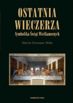 Ostatnia wieczerza. Symbolika Świąt Wielkanocnych. Autor: Marcin Szczepan Skiba. SmakLiter.pl Okładka książki Ostatnia wieczerza. Symbolika Świąt Wielkanocnych
