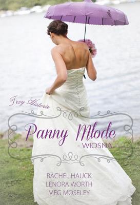 Panny młode Wiosna. Autor: Rachel Hauck, Lenora Worth, Meg Moseley. SmakLiter.pl Okładka książki Panny młode Wiosna