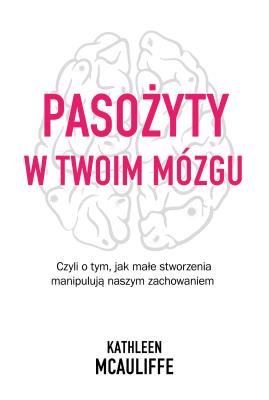 Okładka książki Pasożyty w twoim mózgu. Jak małe stworzenia...