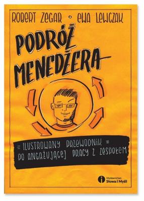 Podróż menedżera Ilustrowany przewodnik po angażującej pracy z zespołem. Autor: Robert Zegar, Ewa Lewczak. SmakLiter.pl Okładka książki Podróż menedżera Ilustrowany przewodnik po angażującej pracy z zespołem