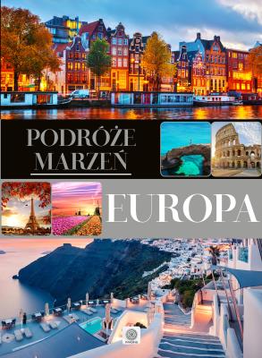 Podróże marzeń Europa. Autor: Opracowanie zbiorowe. SmakLiter.pl Okładka książki Podróże marzeń Europa