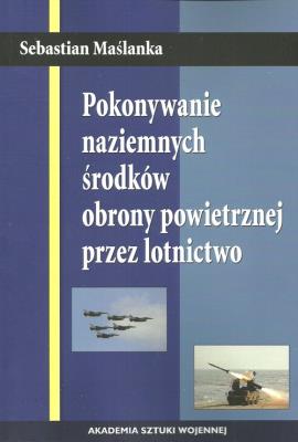 Okładka książki Pokonywanie naziemnych środków obrony powietrznej przez lotnictwo
