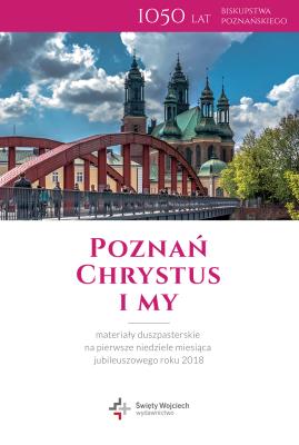 Okładka książki Poznań – Chrystus i my. Materiały duszpasterskie na pierwsze niedziele miesiąca jubileuszowego roku 2018