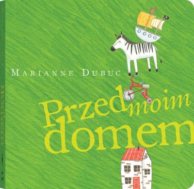 Przed moim domem . Autor: Marianne Dubuc. SmakLiter.pl Okładka książki Przed moim domem