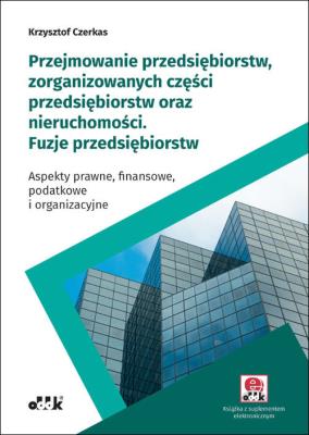 Przejmowanie przedsiębiorstw zorganizowanych części przedsiębiorstw oraz nieruchomości. Autor: Czerkas Krzysztof. SmakLiter.pl Okładka książki Przejmowanie przedsiębiorstw zorganizowanych części przedsiębiorstw oraz nieruchomości
