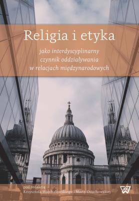 Opakowanie Religia i etyka jako interdyscyplinarny czynnik oddziaływania w relacjach międzynarodowych