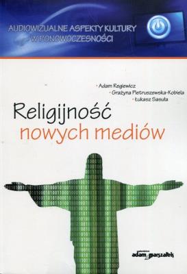 Religijnosć nowych mediów. Autor: Regiewicz Adam, Pietruszewska-Kobiela Grażyna, Sasuła Łukasz. SmakLiter.pl Okładka książki Religijnosć nowych mediów