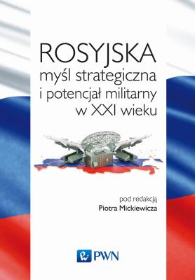 Rosyjska myśl strategiczna i potencjał militarny w XXI w.. Autor: Mickiewicz Piotr. SmakLiter.pl Okładka książki Rosyjska myśl strategiczna i potencjał militarny w XXI w.