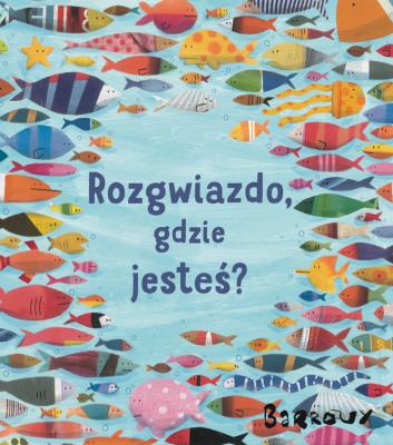 Rozgwiazdo, gdzie jesteś?. Autor: Stephane Barroux. SmakLiter.pl Okładka książki Rozgwiazdo, gdzie jesteś?