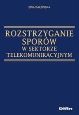 Rozstrzyganie sporów w sektorze telekomunikacyjnym. Autor: Galewska Ewa. SmakLiter.pl Okładka książki Rozstrzyganie sporów w sektorze telekomunikacyjnym