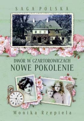 Saga Polska Dwór w Czartorowiczach Tom 2 Nowe pokolenie. Autor: Rzepiela Monika. SmakLiter.pl Okładka książki Saga Polska Dwór w Czartorowiczach Tom 2 Nowe pokolenie