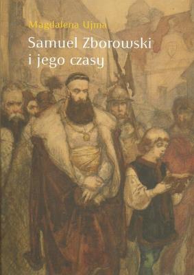 Samuel Zborowski i jego czasy. Autor: Ujma Magdalena. SmakLiter.pl Okładka książki Samuel Zborowski i jego czasy