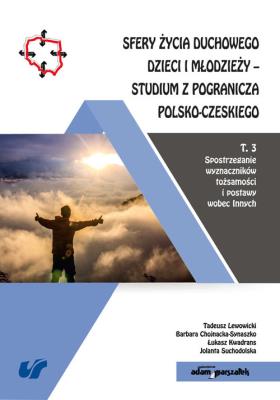 Sfery życia duchowego dzieci i młodzieży Studium z pogranicza polsko-czeskiego Tom 3. Autor: Lewowicki Tadeusz, Chojnacka-Synaszko Barbara, Kwadrans Łukasz, Suchodolska Jolanta. SmakLiter.pl Okładka książki Sfery życia duchowego dzieci i młodzieży Studium z pogranicza polsko-czeskiego Tom 3