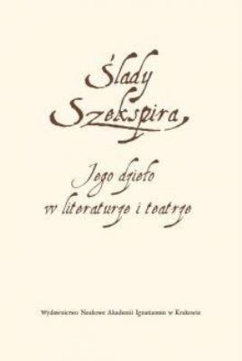 Okładka książki Ślady Szekspira. Jego dzieło w literaturze