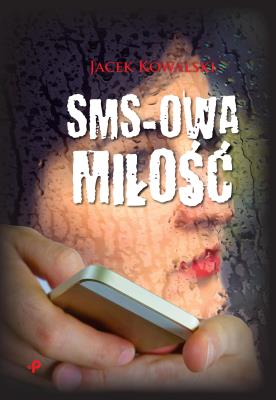 Sms-owa miłość. Autor: Kowalski Jacek M.. SmakLiter.pl Okładka książki Sms-owa miłość