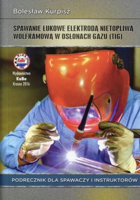 Spawanie łukowe elektrodą nietopliwą wolframową w osłonach gazu Podręcznik dla spawaczy i instruktorów. Autor: Kurpisz Bolesław. SmakLiter.pl Okładka książki Spawanie łukowe elektrodą nietopliwą wolframową w osłonach gazu Podręcznik dla spawaczy i instruktorów