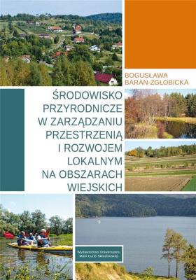 Środowisko przyrodnicze w zarządzaniu przestrzenią i rozwojem lokalnym na obszarach wiejskich. Autor: Baran-Zgłobicka Bogusława. SmakLiter.pl Okładka książki Środowisko przyrodnicze w zarządzaniu przestrzenią i rozwojem lokalnym na obszarach wiejskich
